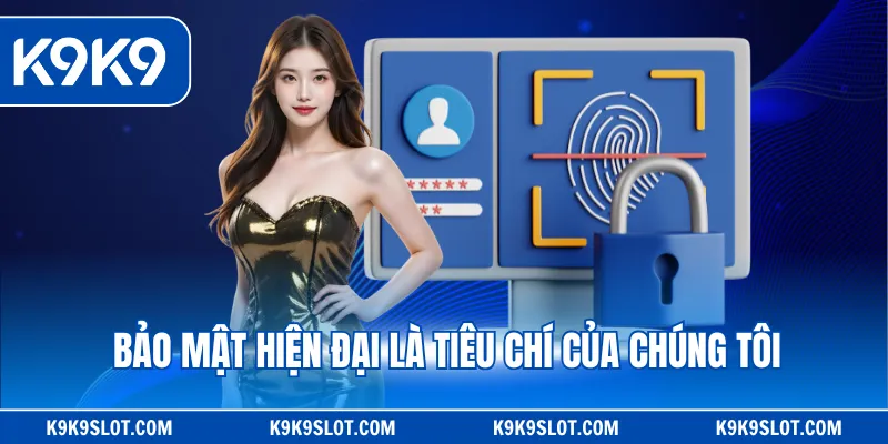 Bảo mật hiện đại là tiêu chí của chúng tôi