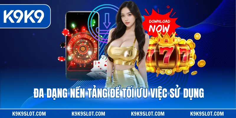 Đa dạng nền tảng để tối ưu việc sử dụng