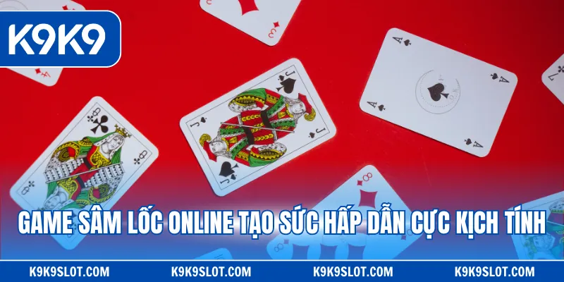 Game sâm lốc online tạo sức hấp dẫn cực kịch tính