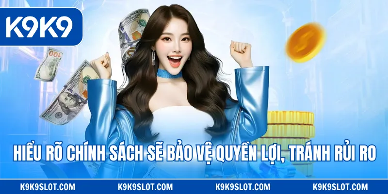 Hiểu rõ chính sách sẽ bảo vệ quyền lợi, tránh rủi ro
