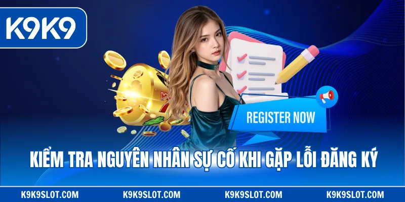 Kiểm tra nguyên nhân sự cố khi gặp lỗi đăng ký