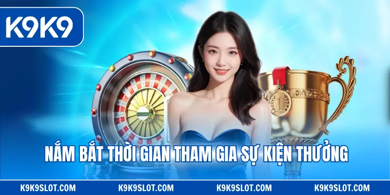 Nắm bắt thời gian tham gia sự kiện thưởng